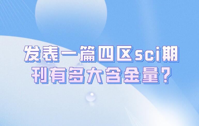 發(fā)表一篇四區(qū)sci期刊有多大含金量?