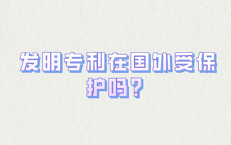 發明專利在國外受保護嗎
