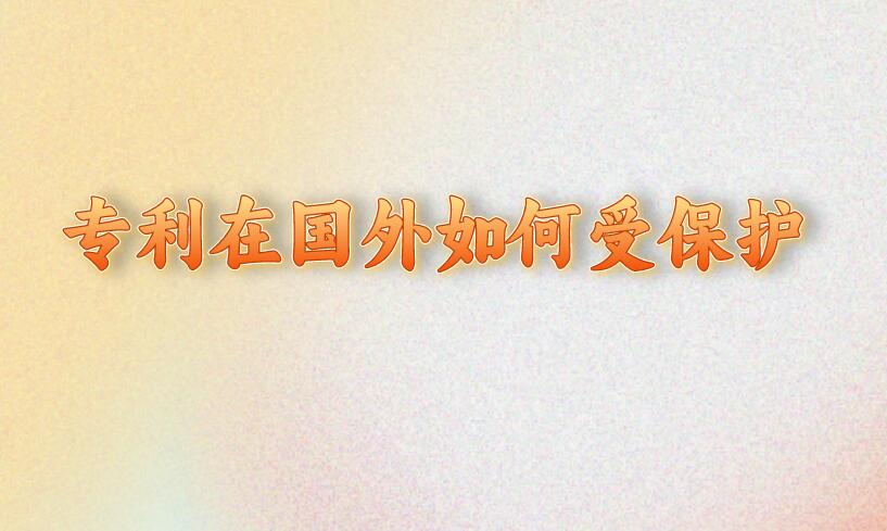 專利在國外如何受保護