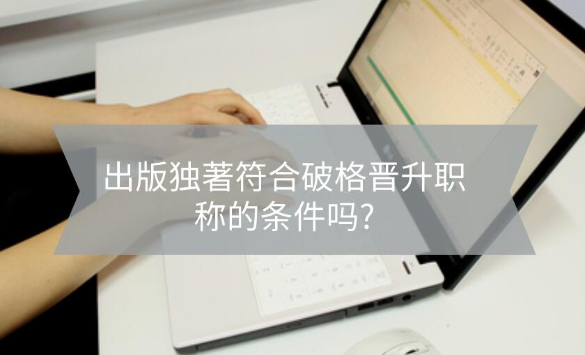 出版獨著符合破格晉升職稱的條件嗎?
