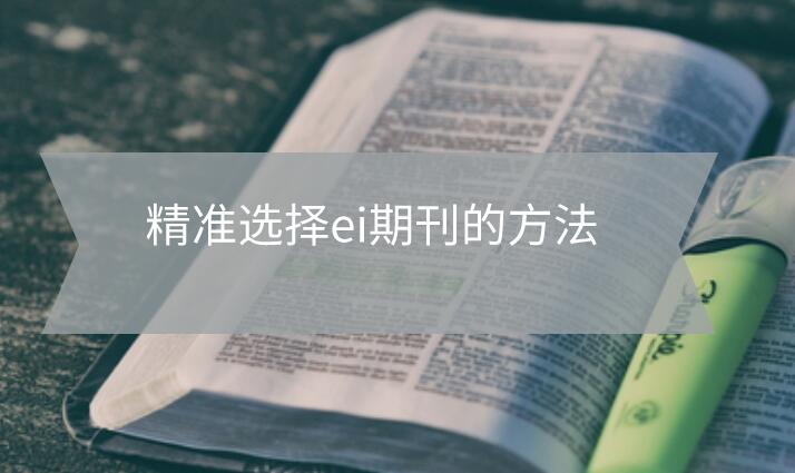 精準(zhǔn)選擇ei期刊的方法