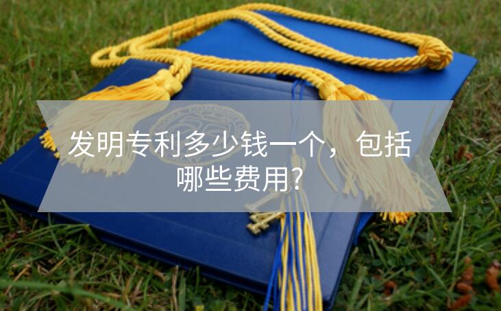 發明專利多少錢一個，包括哪些費用?