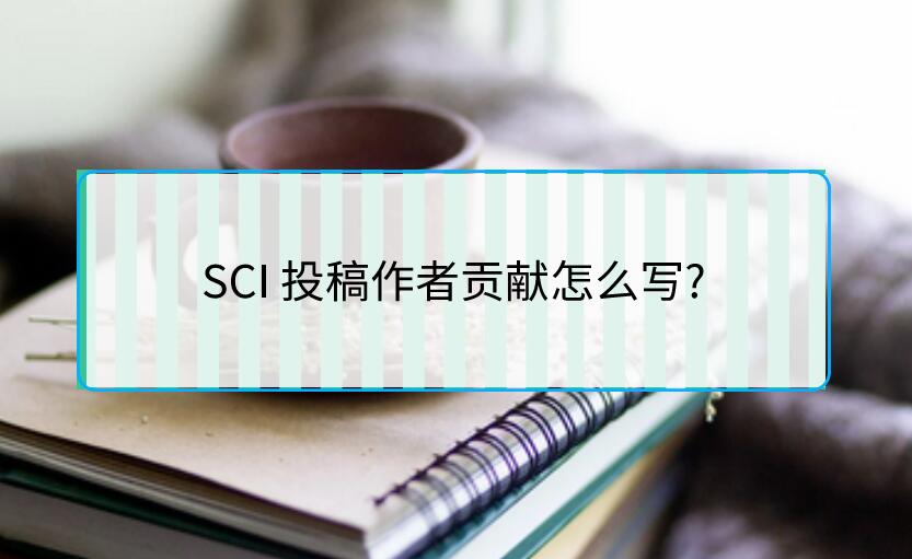 SCI 投稿作者貢獻(xiàn)怎么寫?