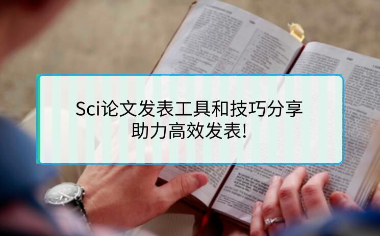 Sci論文發(fā)表工具和技巧分享，助力高效發(fā)表!