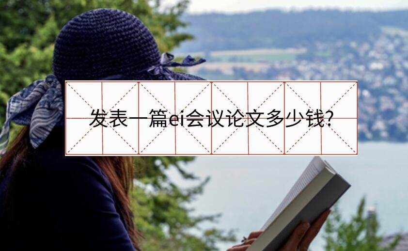 發(fā)表一篇ei會(huì)議論文多少錢?