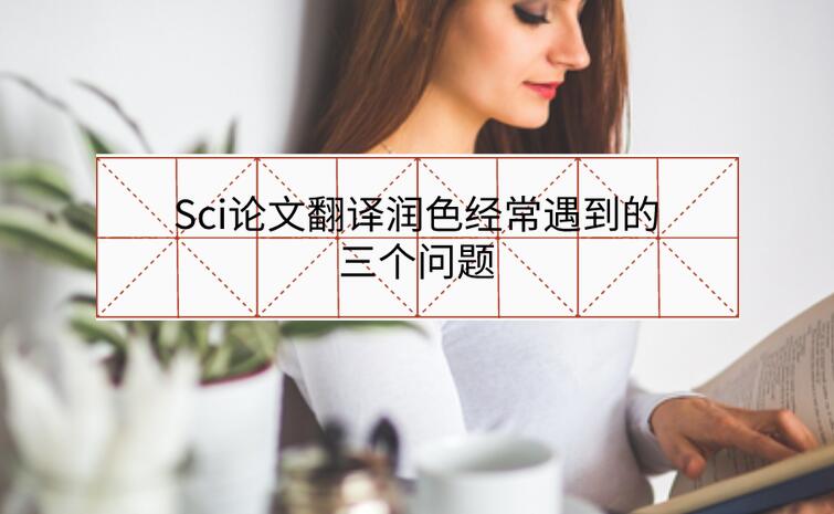 Sci論文翻譯潤色經常遇到的三個問題