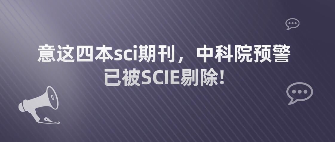 意這四本sci期刊，中科院預(yù)警，已被SCIE剔除!