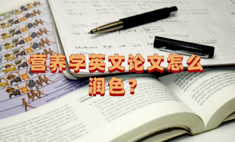 營(yíng)養(yǎng)學(xué)英文論文怎么潤(rùn)色？