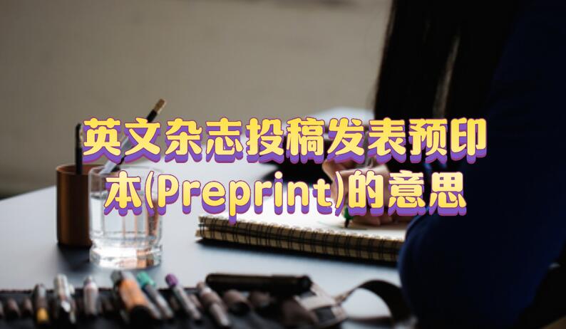 英文雜志投稿發(fā)表預(yù)印本(Preprint)的意思