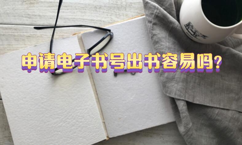申請(qǐng)電子書號(hào)出書容易嗎?