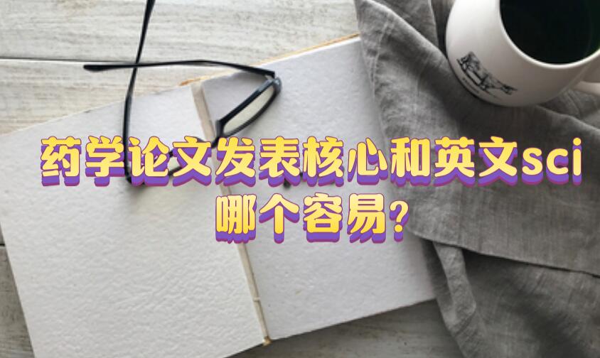 藥學論文發表核心和英文sci哪個容易?
