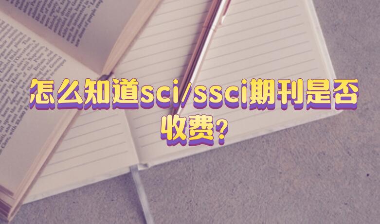 怎么知道sci/ssci期刊是否收費(fèi)?