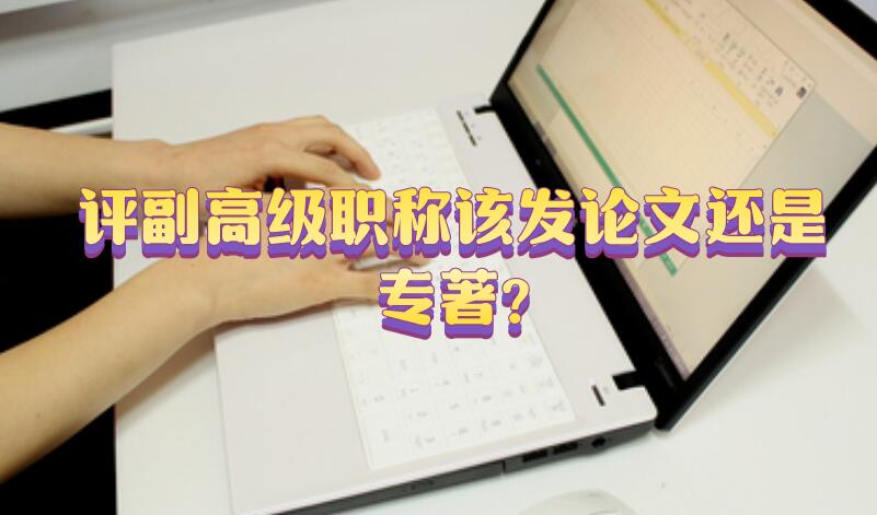 評(píng)副高級(jí)職稱該發(fā)論文還是專著?